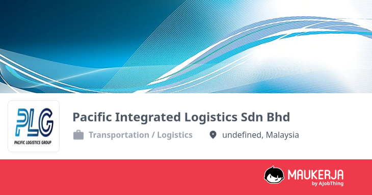 Pacific Integrated Logistics Sdn Bhd Company Overview & Details - Maukerja