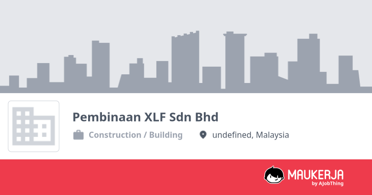 Pembinaan XLF Sdn Bhd Company Overview & Details - Maukerja