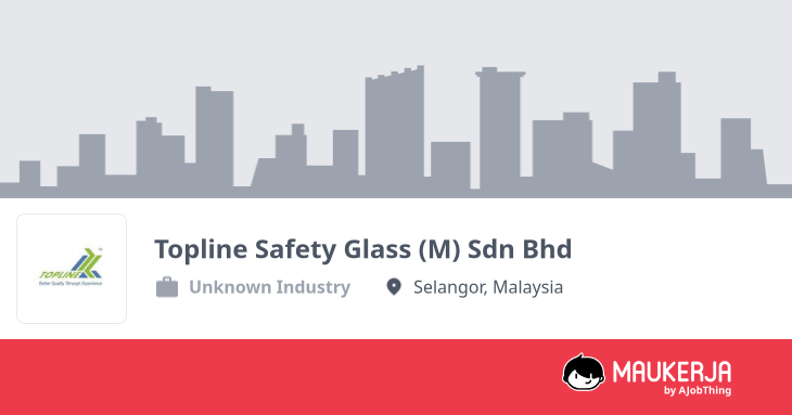 Topline Safety Glass (M) Sdn Bhd Company Overview & Details - Maukerja