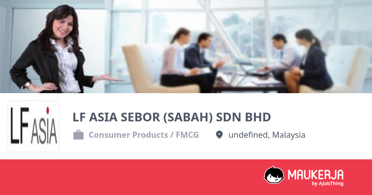LF ASIA SEBOR (SABAH) SDN BHD Company Overview & Details - Maukerja